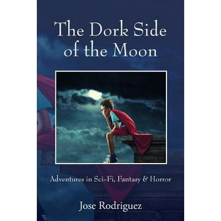 The Dork Side of the Moon : Adventures in Sci-Fi, Fantasy &
