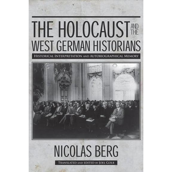 George L. Mosse the History of European The Holocaust and the West German Historians: Historical Interpretation and Autobiographical Memory, (Paperback)