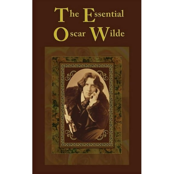 The Essential Oscar Wilde: The Major Works in Drama, Fiction, Poetry, and Prose, (Hardcover)