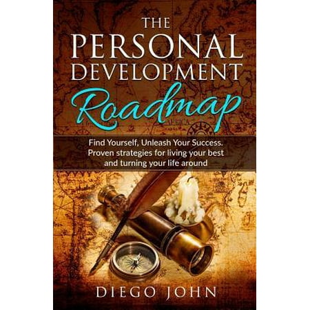 The Personal Development Roadmap : Find Yourself, Unleash Your Success. Proven strategies for living your best and turning your life