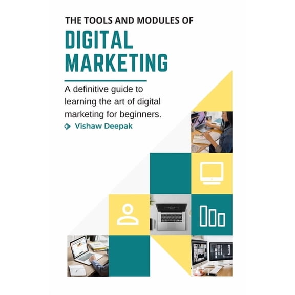 The Tools and Modules of Digital Marketing: A definitive guide to learning the art of digital marketing for beginners., (Paperback)