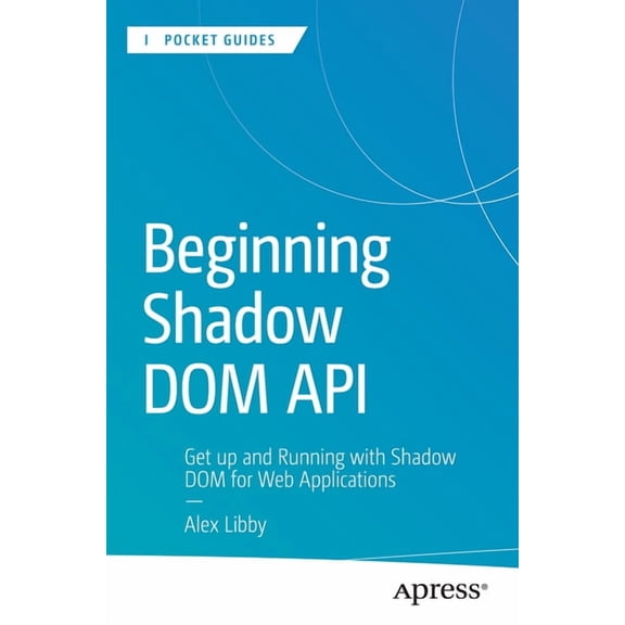 Apress Pocket Guides Beginning Shadow DOM API: Get Up and Running with Shadow DOM for Web Applications, (Paperback)