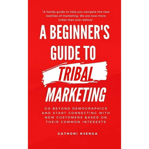 A Beginner's Guide to Tribal Marketing : Go beyond demographics and connect with new customers based on their shared interests.