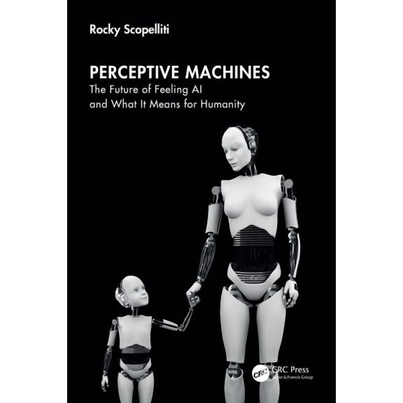 Perceptive Machines: The Future of Feeling AI and What It Means for Humanity, (Paperback)