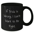 thumbnail image 2 of Trivia Black Coffee Mug, Funny Gift for Friends, 'If Trivia Is Wrong. I Don't Want To Be Right.' Unique Graduation Mug, Gifts from Men to Trivia Lovers, 2 of 3