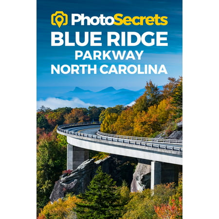Photosecrets: Photosecrets Blue Ridge Parkway North Carolina: Where to Take Pictures: A Photographer's Guide to the Best Photography Spots (Blue Ridge Parkway Best Part)