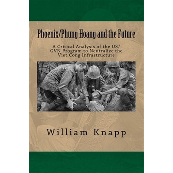 Pre-Owned Phoenix/Phung Hoang and the Future: A Critical Analysis of the US/GVN Program to Neutralize the Viet (Paperback) by William Knapp