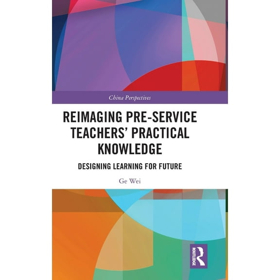 China Perspectives Reimaging Pre-Service Teachers' Practical Knowledge: Designing Learning for Future, (Hardcover)