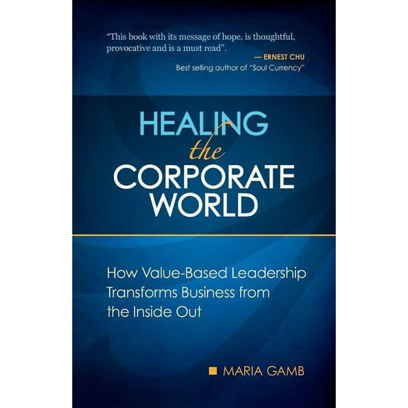 Healing the Corporate World: How Value-Based Leadership Transforms Business from the Inside Out (Paperback)