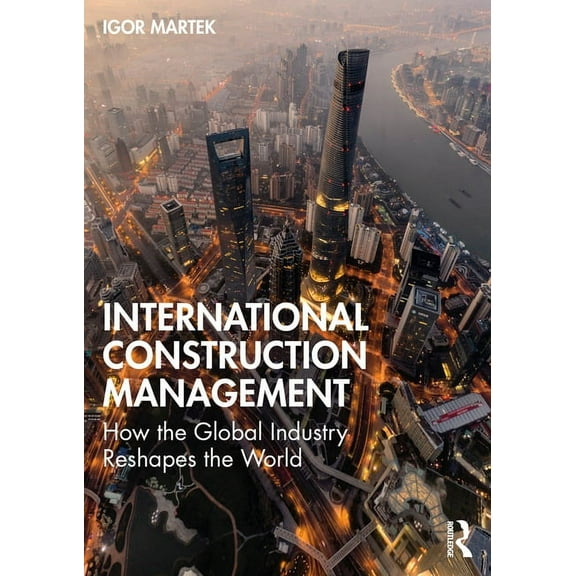 International Construction Management: How the Global Industry Reshapes the World, (Paperback)