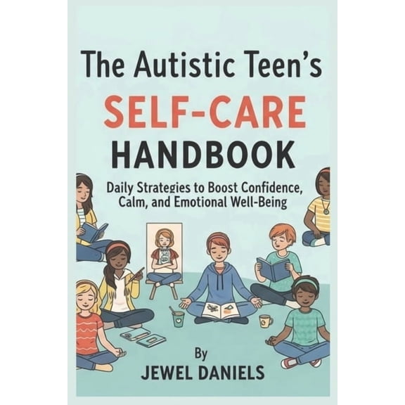 The Autistic Teen's Self-Care Handbook: Daily Strategies to Boost Confidence, Calm, and Emotional Well-Being, (Paperback)
