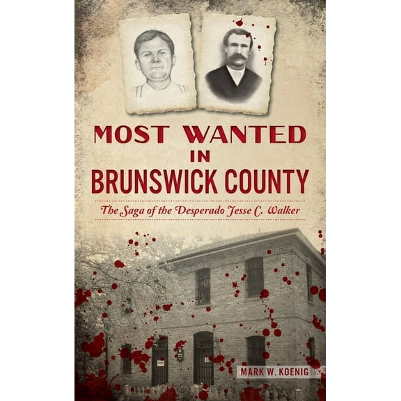True Crime: Most Wanted in Brunswick County: The Saga of the Desperado Jesse C. Walker (Hardcover)