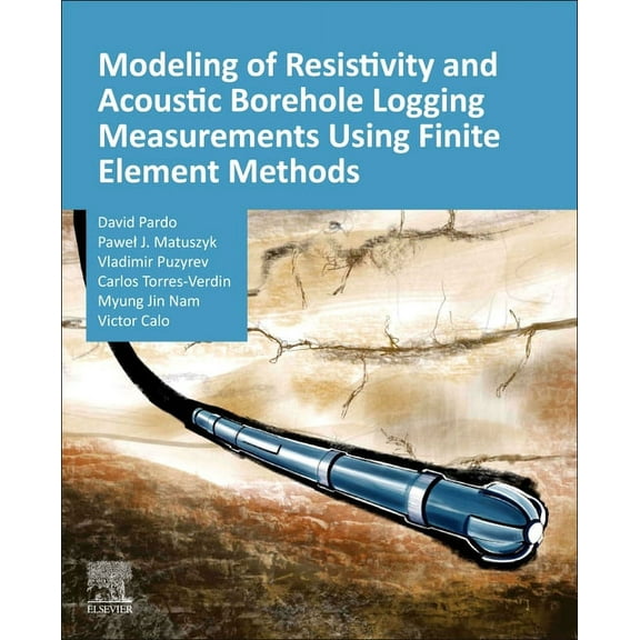Modeling of Resistivity and Acoustic Borehole Logging Measurements Using Finite Element Methods, (Paperback)