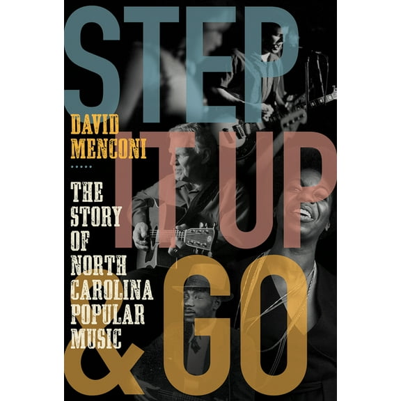 Step It Up and Go: The Story of North Carolina Popular Music, from Blind Boy Fuller and Doc Watson to Nina Simone and Su, (Paperback)