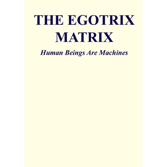 The Matrix Legacy The Egotrix Matrix: Human Beings Are Machines, (Paperback)