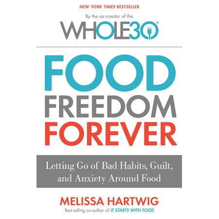 Food Freedom Forever : Letting Go of Bad Habits, Guilt, and Anxiety Around Food by the Co-Creator of the (Best Foods To Fight Anxiety)