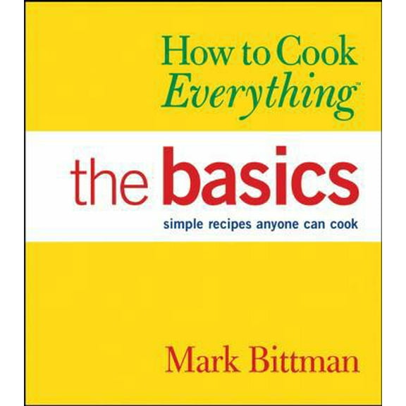 Pre-Owned How to Cook Everything: The Basics : Simple Recipes Anyone Can Cook (How to Cook Everything Series) (Hardcover) 076456756X 9780764567568