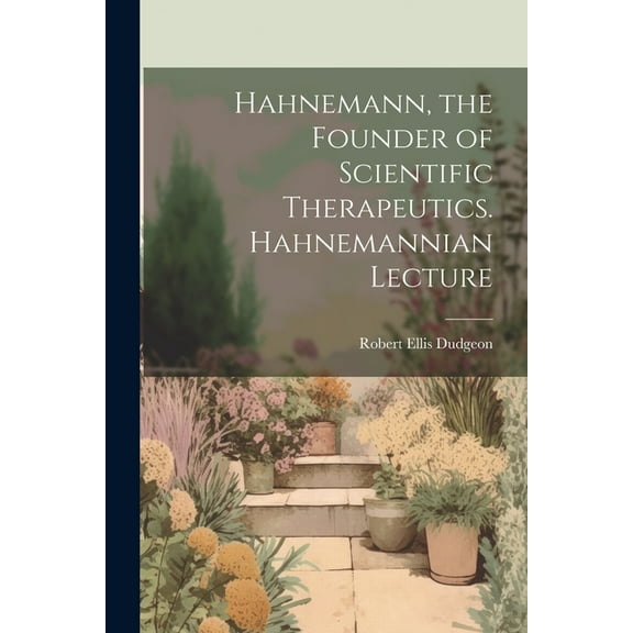 Hahnemann, the Founder of Scientific Therapeutics. Hahnemannian Lecture (Paperback)