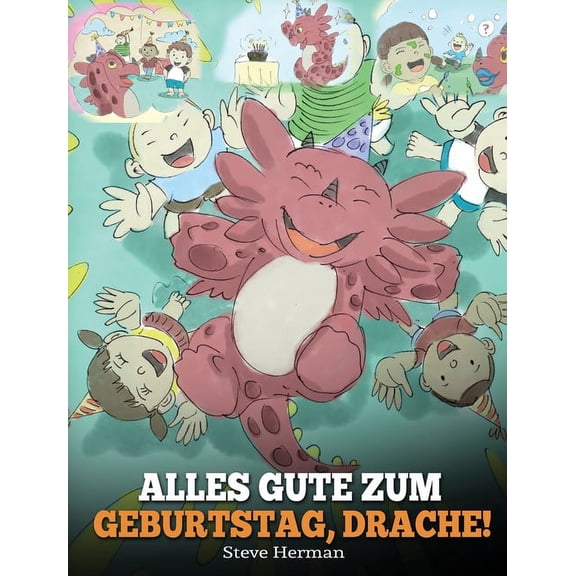My Dragon Books Deutsch Alles Gute zum Geburtstag, Drache!: (Happy Birthday, Dragon!) Eine sÃ¼Ãe Kindergeschichte, die Kindern zeigt, wie man Geb, Book 6, (Hardcover)