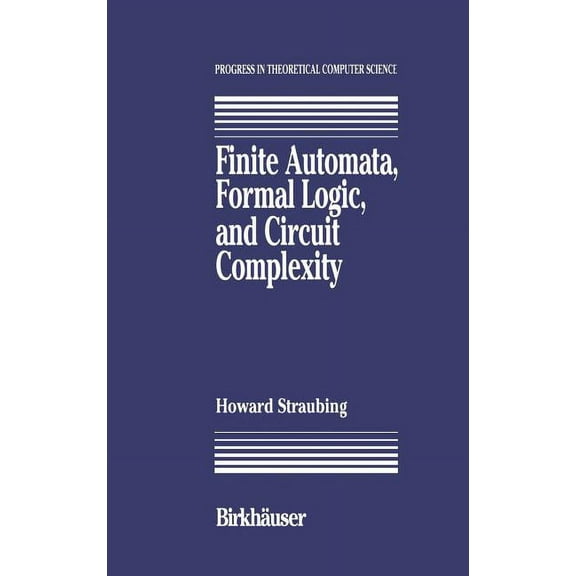 Progress in Theoretical Computer Science Finite Automata, Formal Logic, and Circuit Complexity, (Hardcover)