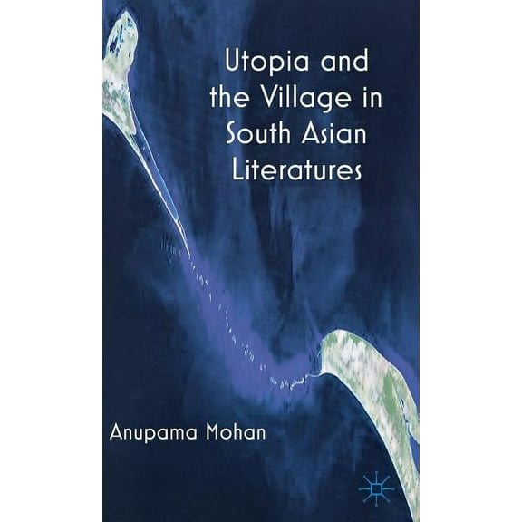 Utopia and the Village in South Asian Literatures, (Hardcover)