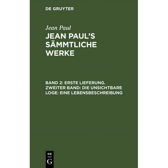 Jean Paul's Sämmtliche Werke, Band 2, Erste Lieferung. Zweiter Band: Die unsichtbare Loge: Eine Lebensbeschreibung, (Hardcover)