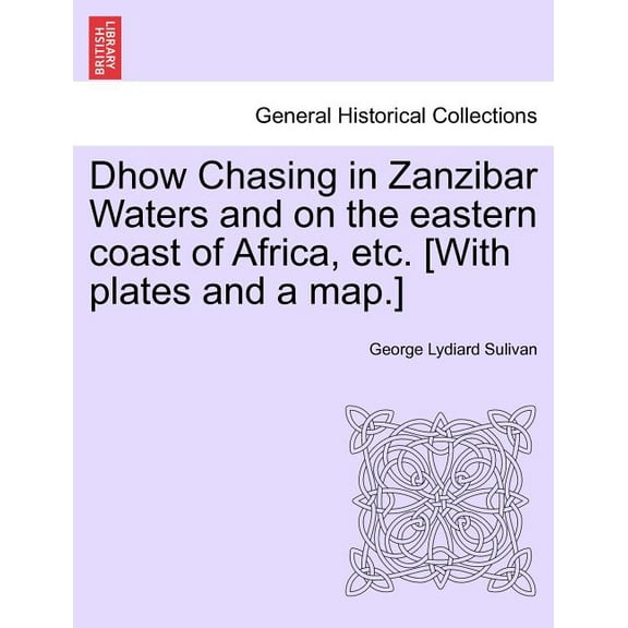 Dhow Chasing in Zanzibar Waters and on the eastern coast of Africa, etc. [With plates and a map.] (Paperback)