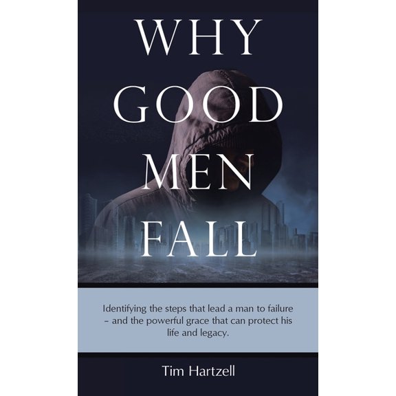 Why Good Men Fall: Identifying the steps that lead a man to failure - and the powerful grace that can protect his life a, (Hardcover)