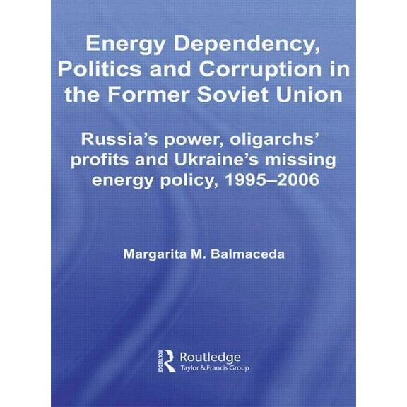Basees/Routledge Russian and East Europe Energy Dependency, Politics and Corruption in the Former Soviet Union: Russia's Power, Oligarchs' Profits and Ukraine's , (Paperback)