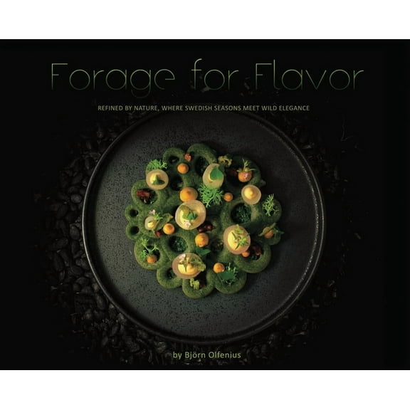 Forage for Flavor: Refined by Nature, Where Swedish Seasons Meet Wild Elegance, (Hardcover)