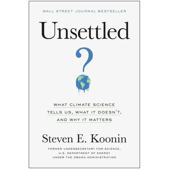 Unsettled: What Climate Science Tells Us, What It Doesn't, and Why It Matters, (Hardcover)