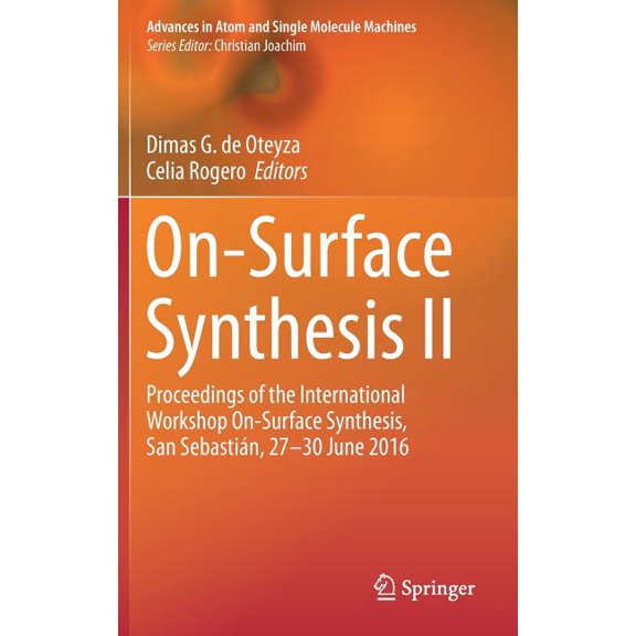 Advances in Atom and Single Molecule Mac On-Surface Synthesis II: Proceedings of the International Workshop On-Surface Synthesis, San Sebastián, 27-30 June 2016, (Hardcover)