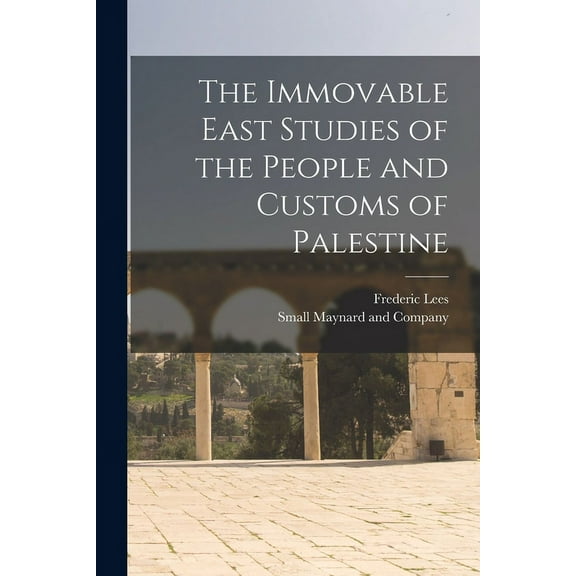 The Immovable East Studies of the People and Customs of Palestine (Paperback)
