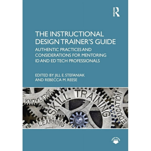 The Instructional Design Trainer's Guide: Authentic Practices and Considerations for Mentoring ID and Ed Tech Profession, (Paperback)