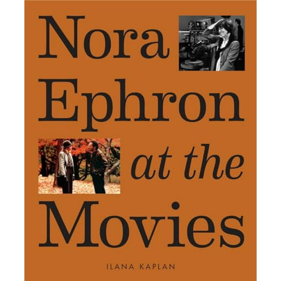 Pre-Owned Nora Ephron at the Movies: A Visual Celebration of the Writer and Director Behind When Harry Met Sally, You've Got Mail, Sleepless in Seattle, and Mor (Hardcover) 1419763636 9781419763632