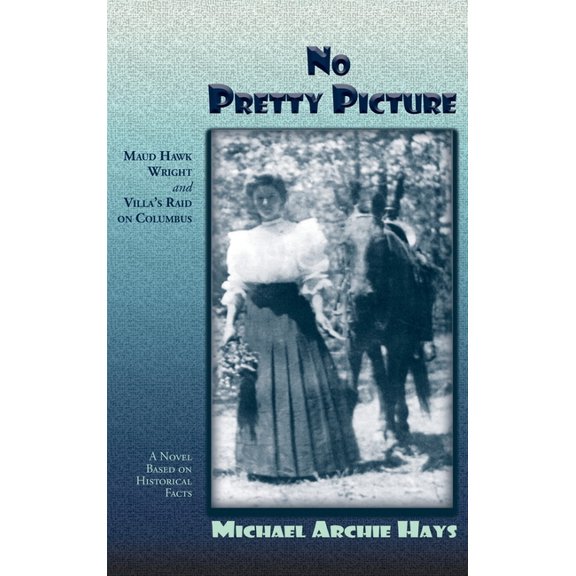No Pretty Picture: Maud Hawk Wright and Villa's Raid on Columbus, A Novel Based on Historical Facts (Hardcover)