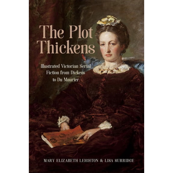 Series in Victorian Studies: The Plot Thickens : Illustrated Victorian Serial Fiction from Dickens to du Maurier (Hardcover)