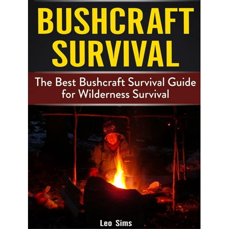 Bushcraft Survival: The Best Bushcraft Survival Guide for Wilderness Survival -