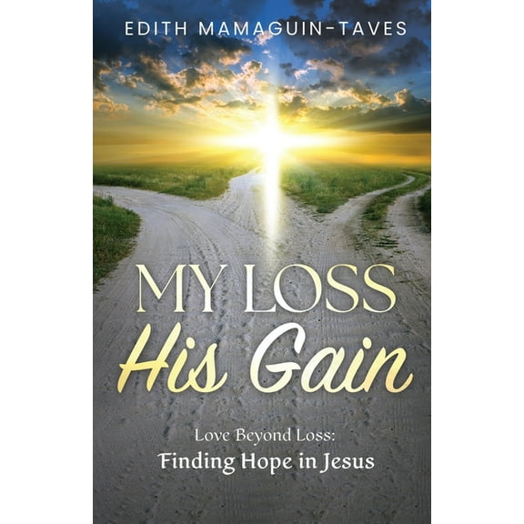 My Loss His Gain: Love Beyond Loss, Finding Hope in Jesus, (Paperback)
