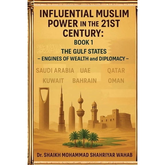 Influential Muslim Power in the 21st Century: The Gulf States - Engines of Wealth and Diplomacy: Book 1, (Paperback)