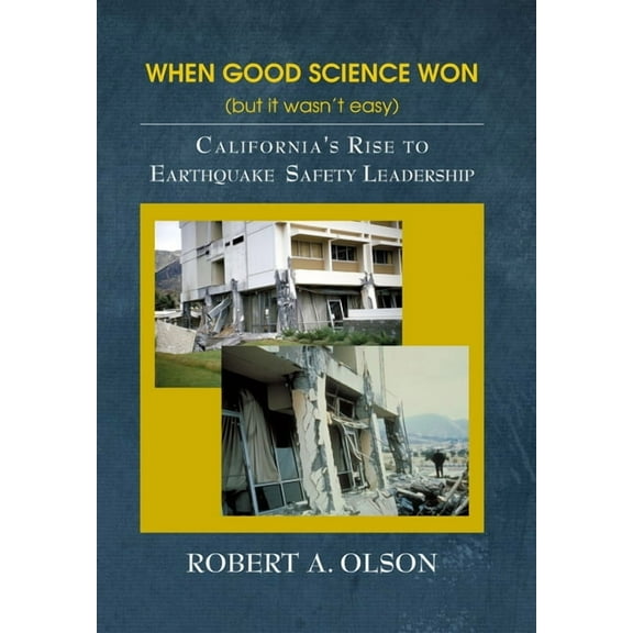 When Good Science Won (but it wasn't easy): California's Rise to Earthquake Safety Leadership, (Hardcover)