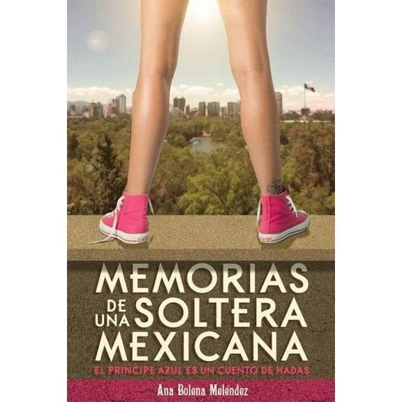 Memorias de una Soltera Mexicana: El príncipe azul es un cuento de hadas (Paperback)