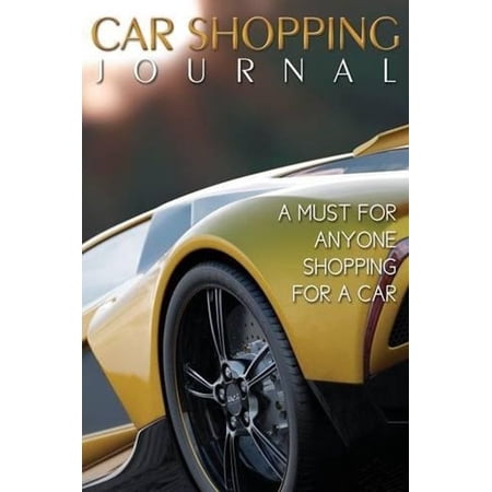 Car Shopping Journal: A Must for Anyone Shopping for a Car (Paperback)
