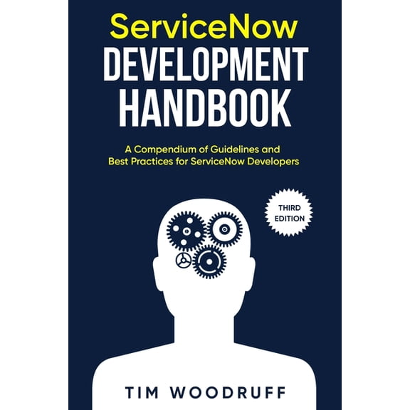 The Servicenow Development Handbook ServiceNow Development Handbook - Third Edition: A compendium of ServiceNow "NOW" platform development and arc, Book 3, (Paperback)