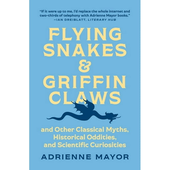 Flying Snakes and Griffin Claws: And Other Classical Myths, Historical Oddities, and Scientific Curiosities, (Paperback)