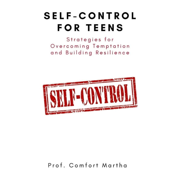 Self-Control For Teens: Strategies for Overcoming Temptation and Building Resilience