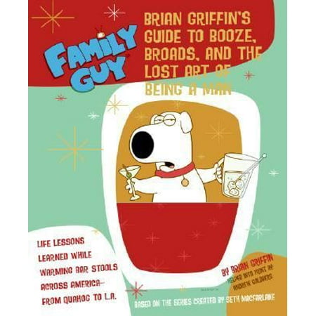 Family Guy: Brian Griffin's Guide to Booze, Broads, and the Lost Art of Being a Man