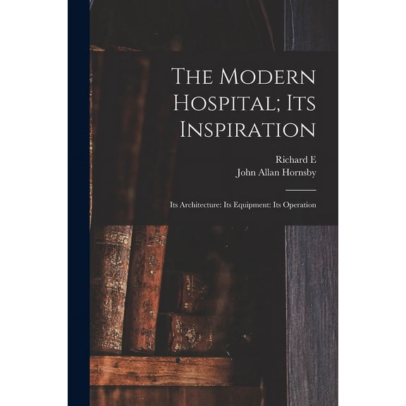 The Modern Hospital; its Inspiration (Paperback)