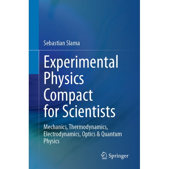 Experimental Physics Compact for Scientists: Mechanics, Thermodynamics, Electrodynamics, Optics & Quantum Physics, (Paperback)