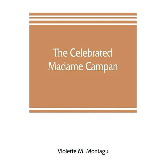 The celebrated Madame Campan, lady-in-waiting to Marie Antoinette and confidante of Napoleon (Paperback)